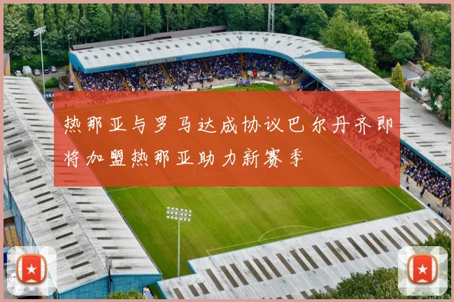 热那亚与罗马达成协议巴尔丹齐即将加盟热那亚助力新赛季